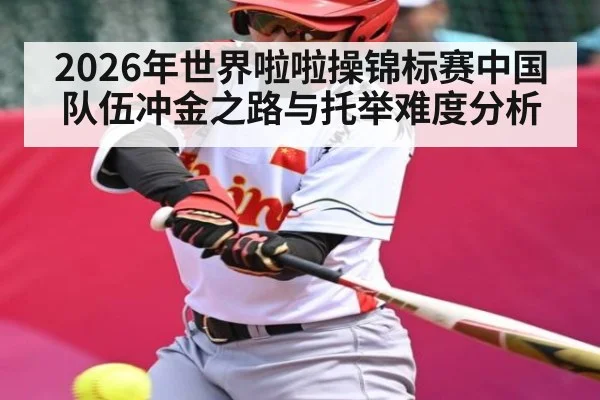 2026年世界啦啦操锦标赛中国队伍冲金之路与托举难度分析