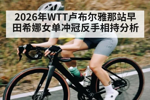 2026年WTT卢布尔雅那站早田希娜女单冲冠反手相持分析