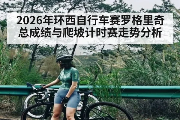 2026年环西自行车赛罗格里奇总成绩与爬坡计时赛走势分析